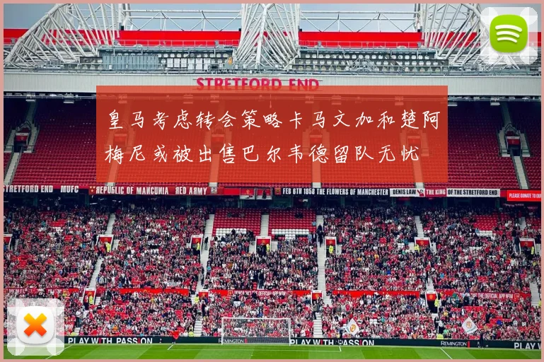 皇马考虑转会策略卡马文加和楚阿梅尼或被出售巴尔韦德留队无忧