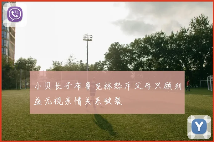 小贝长子布鲁克林怒斥父母只顾利益无视亲情关系破裂