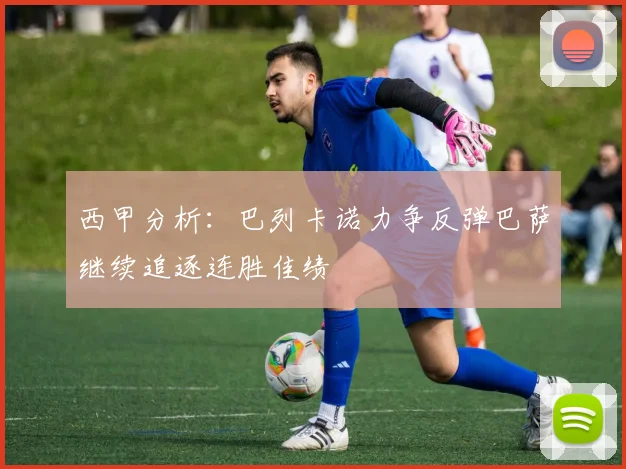 西甲分析：巴列卡诺力争反弹巴萨继续追逐连胜佳绩
